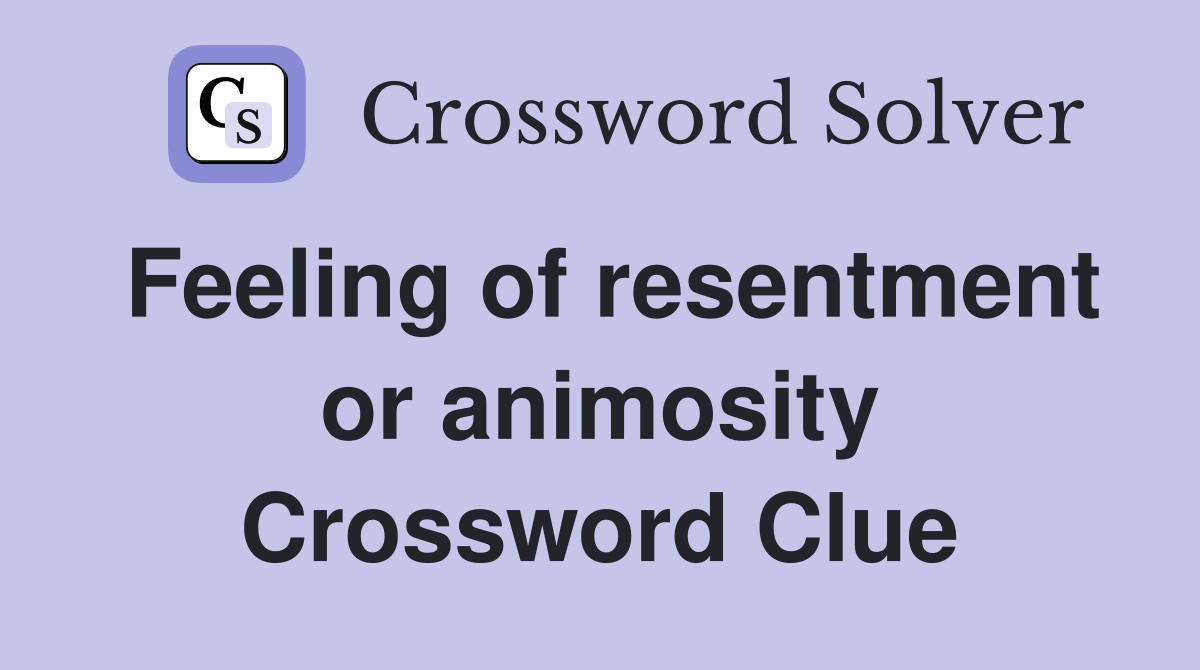 Feeling of resentment or animosity Crossword Clue