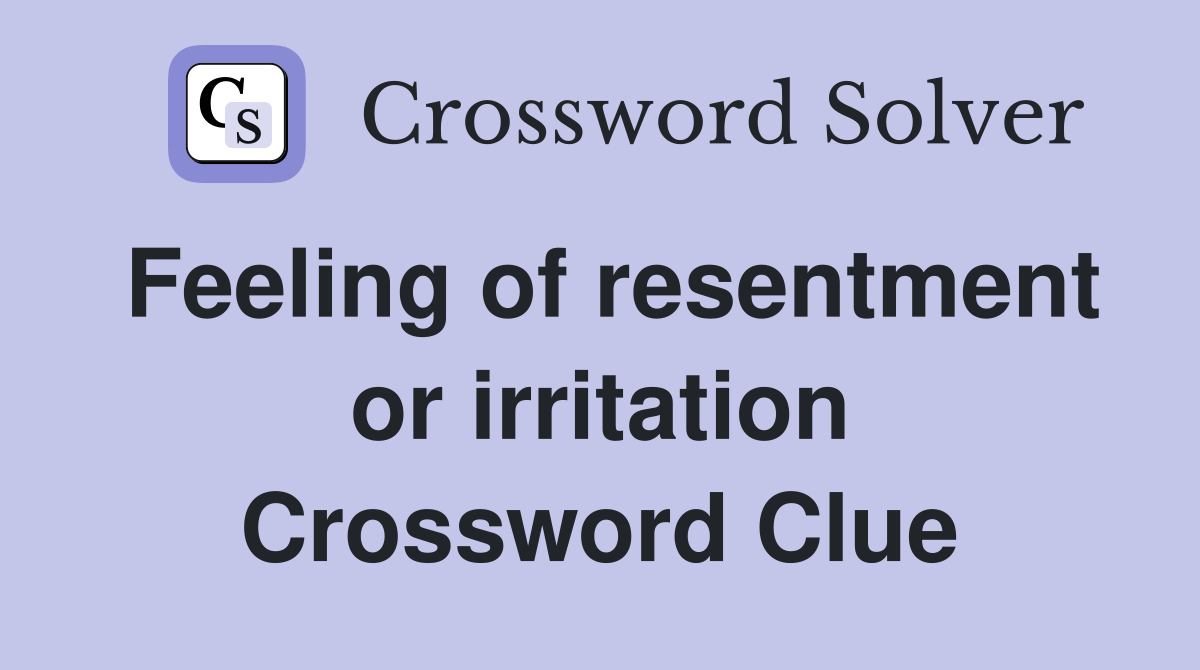 Feeling of resentment or irritation Crossword Clue