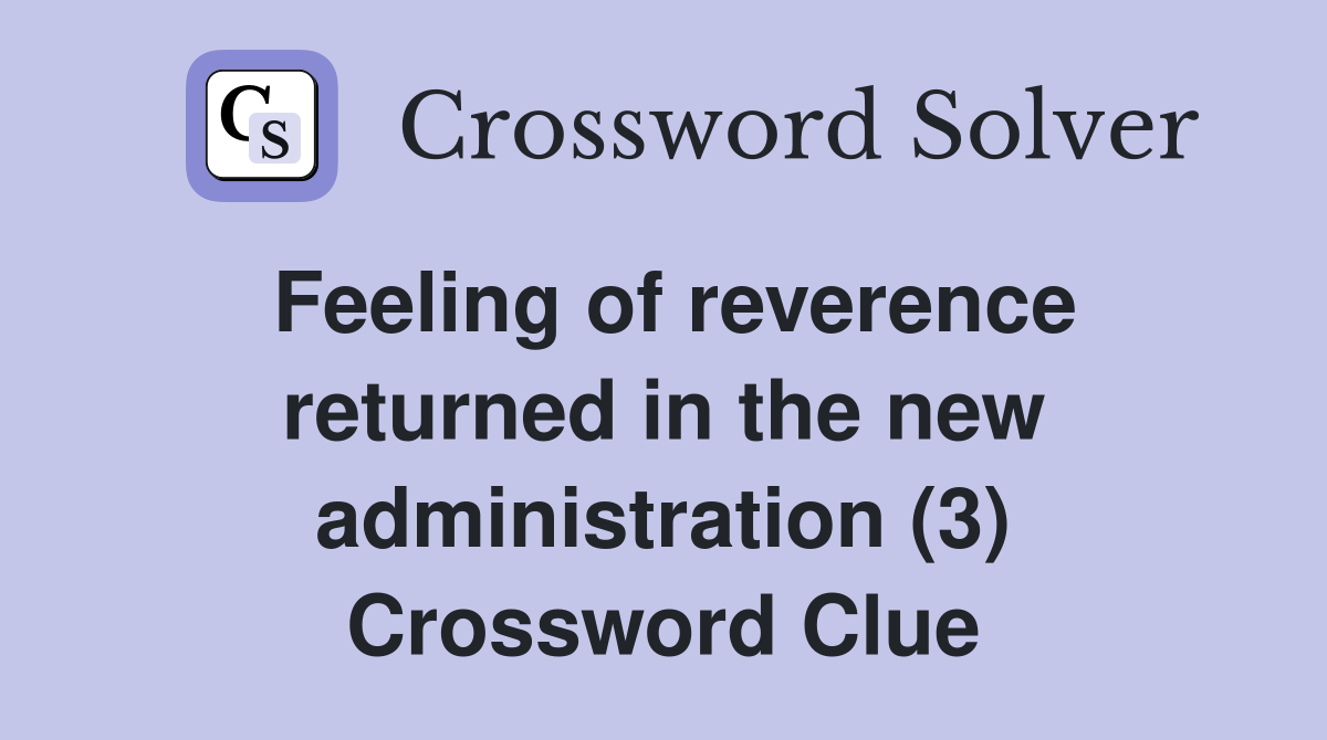 Feeling of reverence returned in the new administration (3) Crossword Clue
