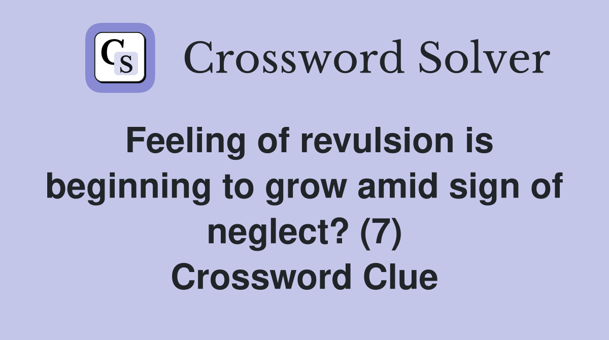 Feeling of revulsion is beginning to grow amid sign of neglect? (7) Crossword Clue