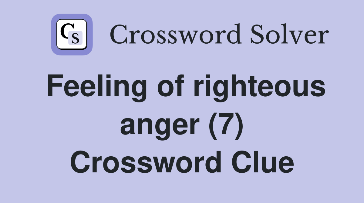 Feeling of righteous anger (7) Crossword Clue