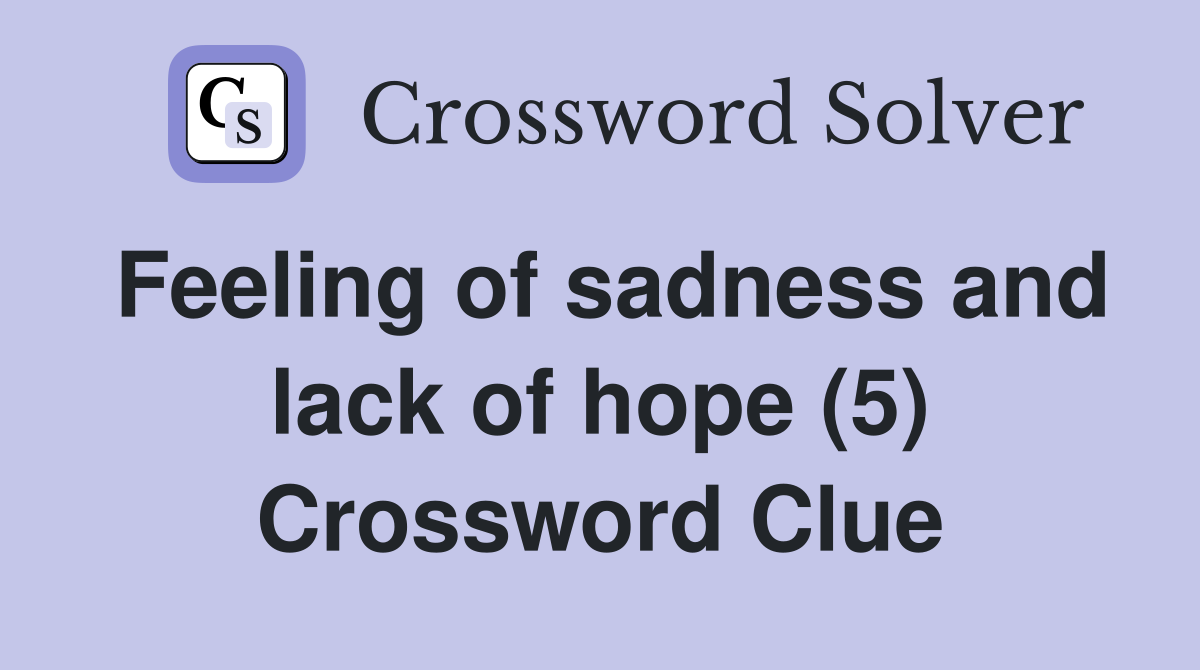 Feeling of sadness and lack of hope (5) Crossword Clue