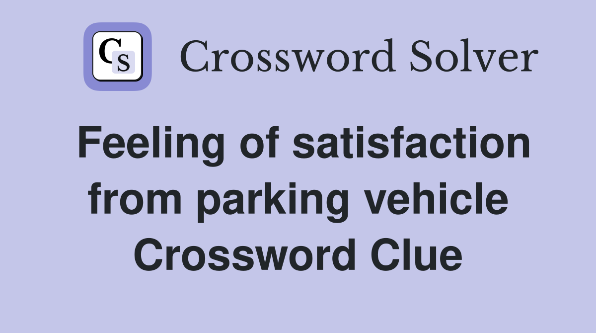 Feeling of satisfaction from parking vehicle Crossword Clue