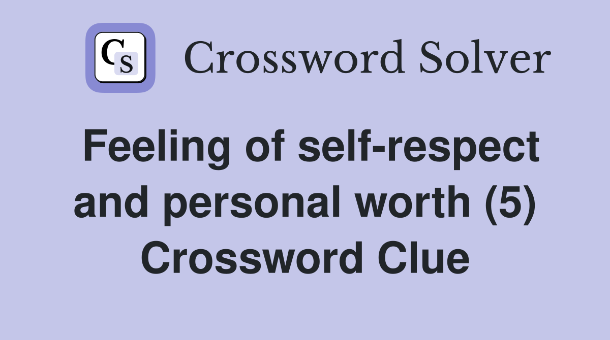 Feeling of self-respect and personal worth (5) Crossword Clue