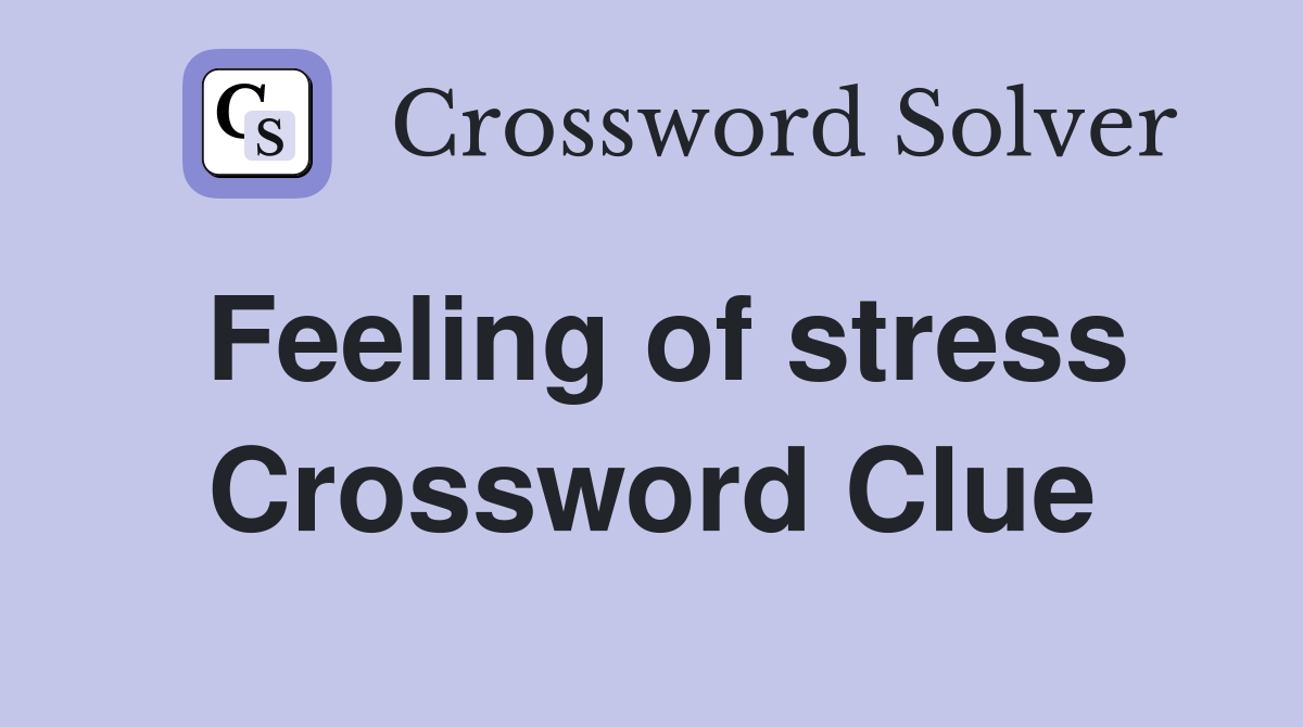 Feeling of stress Crossword Clue