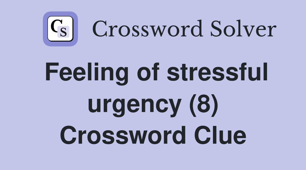 Feeling of stressful urgency (8) Crossword Clue