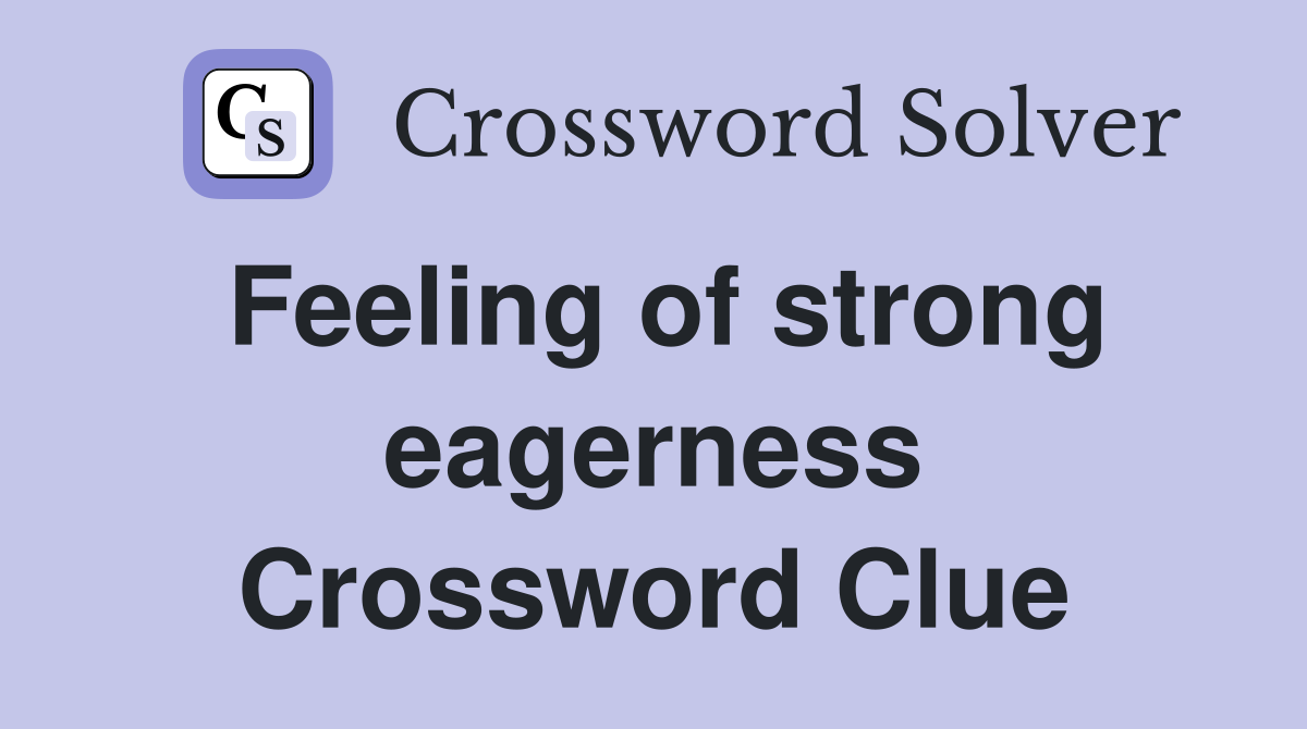 Feeling of strong eagerness Crossword Clue