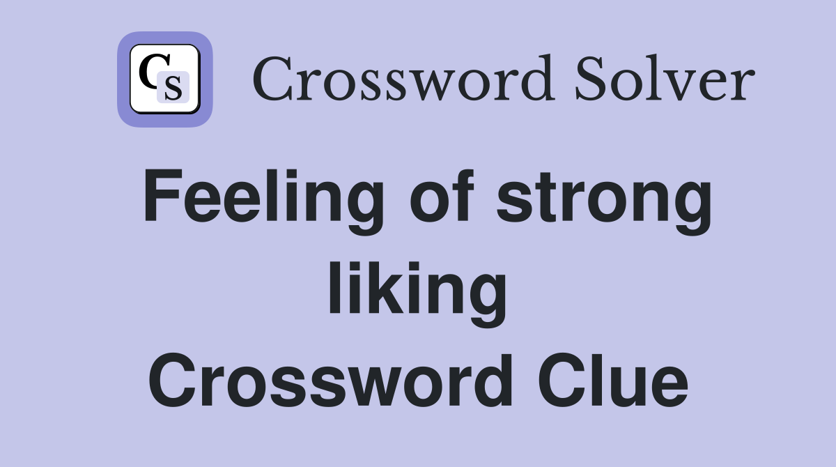 Feeling of strong liking Crossword Clue
