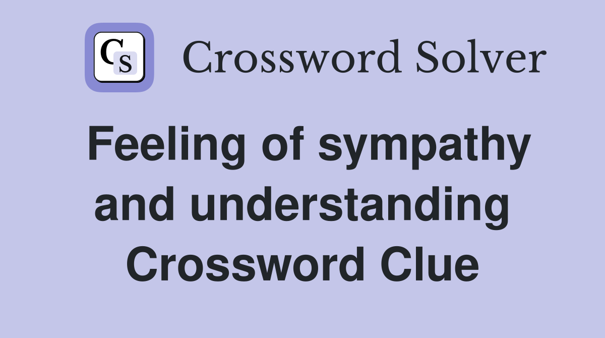Feeling of sympathy and understanding Crossword Clue