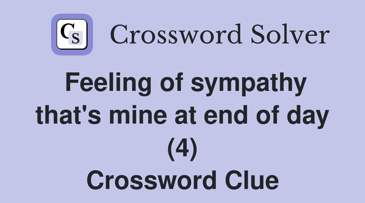 Feeling of sympathy that's mine at end of day (4) Crossword Clue
