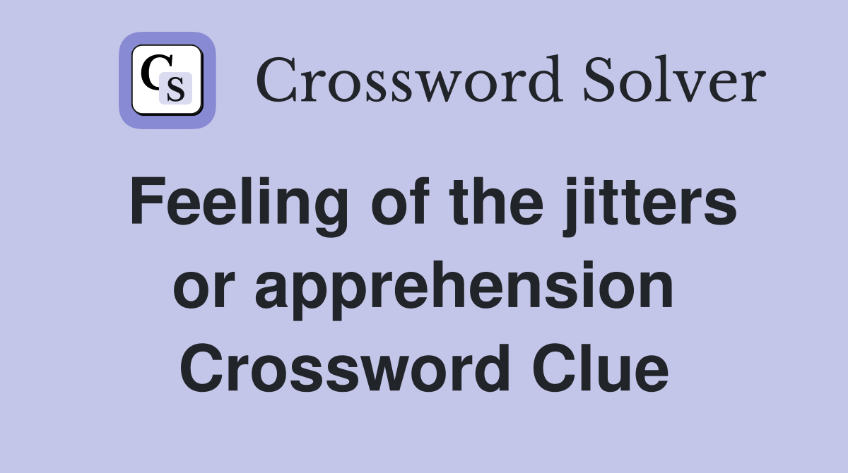 Feeling of the jitters or apprehension Crossword Clue
