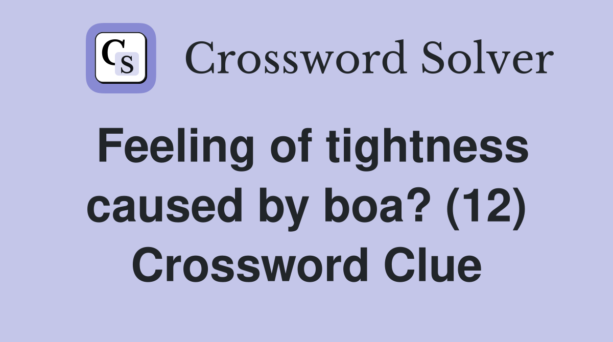 Feeling of tightness caused by boa? (12) Crossword Clue