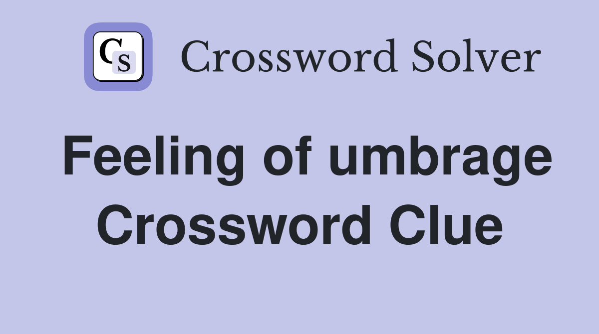 Feeling of umbrage Crossword Clue