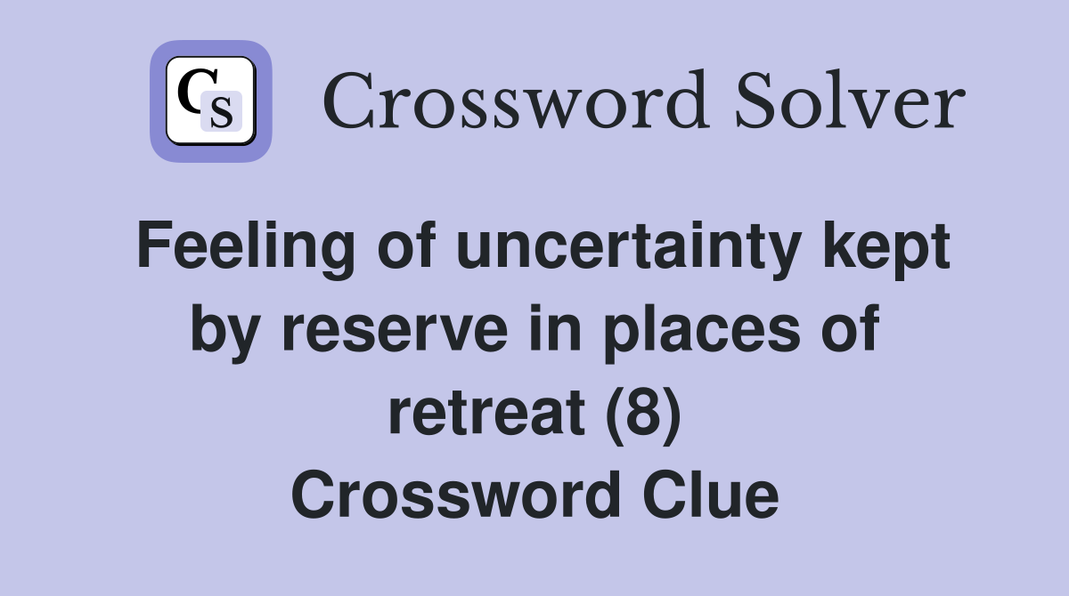 Feeling of uncertainty kept by reserve in places of retreat (8) Crossword Clue