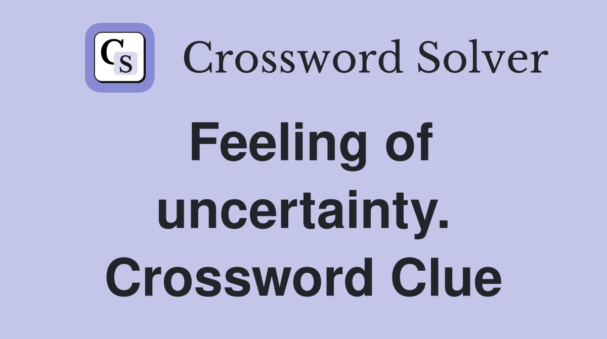 Feeling of uncertainty. Crossword Clue