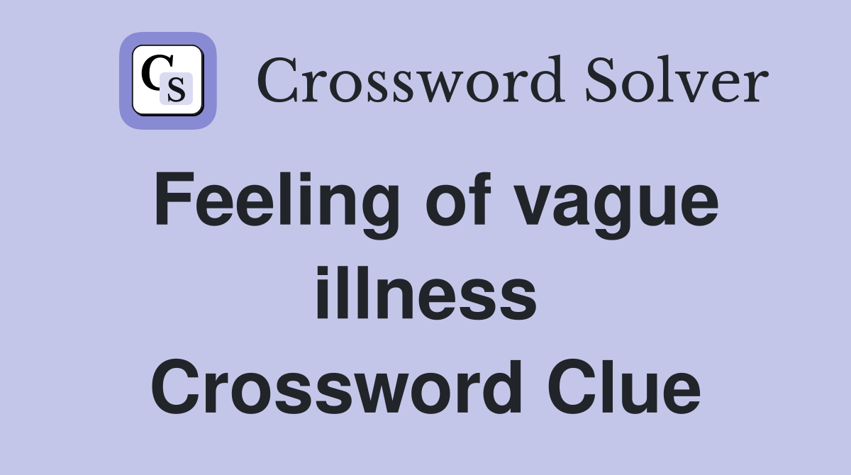 Feeling of vague illness Crossword Clue