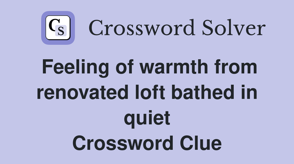 Feeling of warmth from renovated loft bathed in quiet Crossword Clue