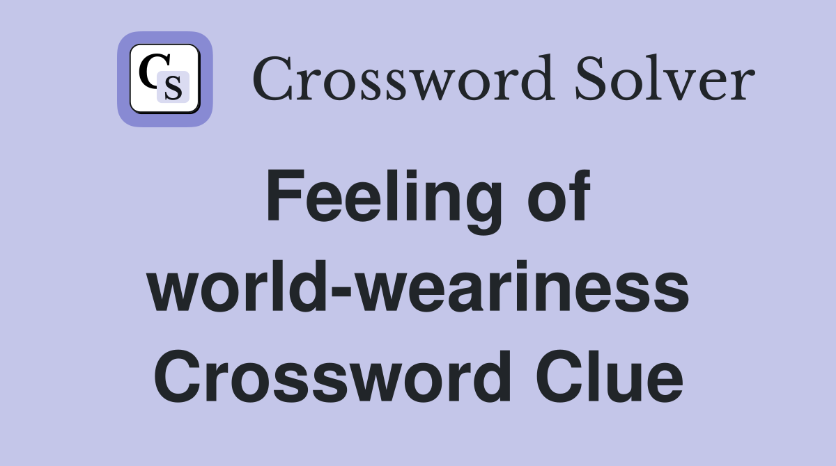 Feeling of world-weariness Crossword Clue