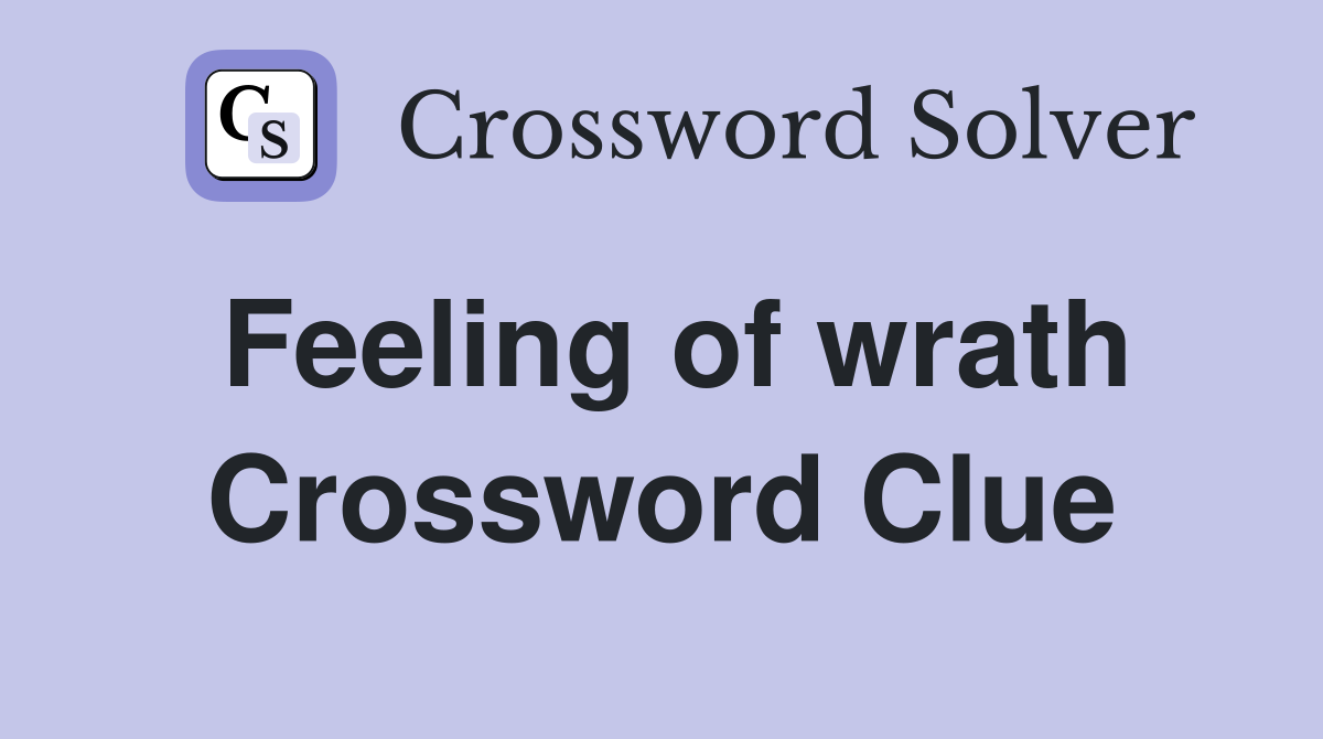 Feeling of wrath Crossword Clue