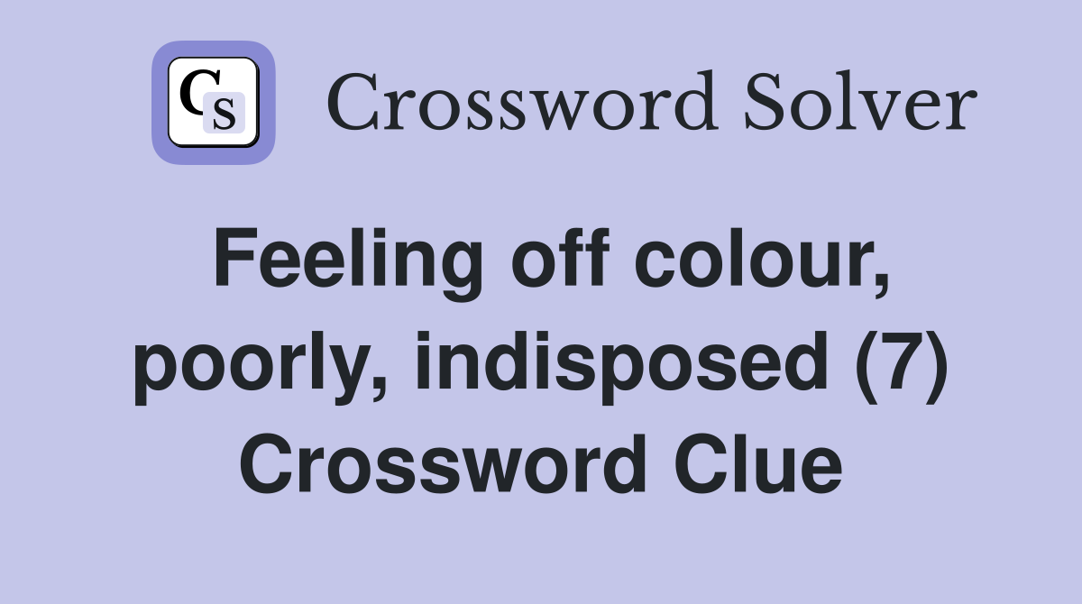 Feeling off colour, poorly, indisposed (7) Crossword Clue