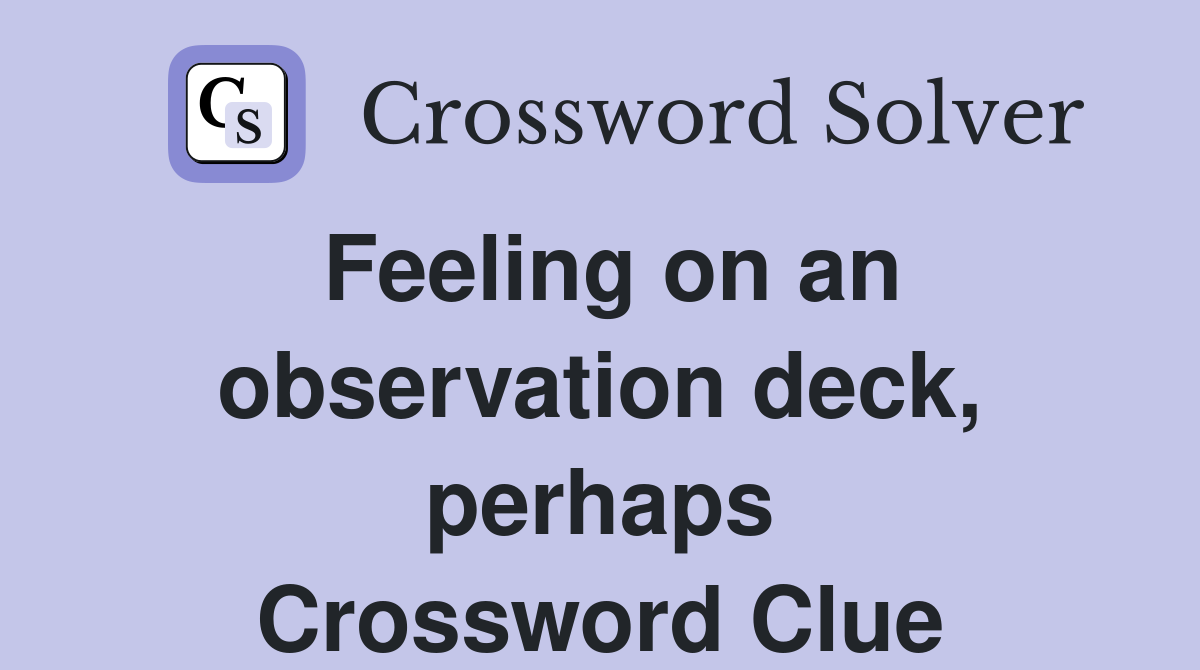 Feeling on an observation deck, perhaps Crossword Clue