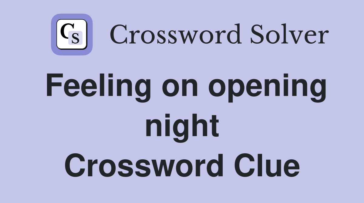 Feeling on opening night Crossword Clue