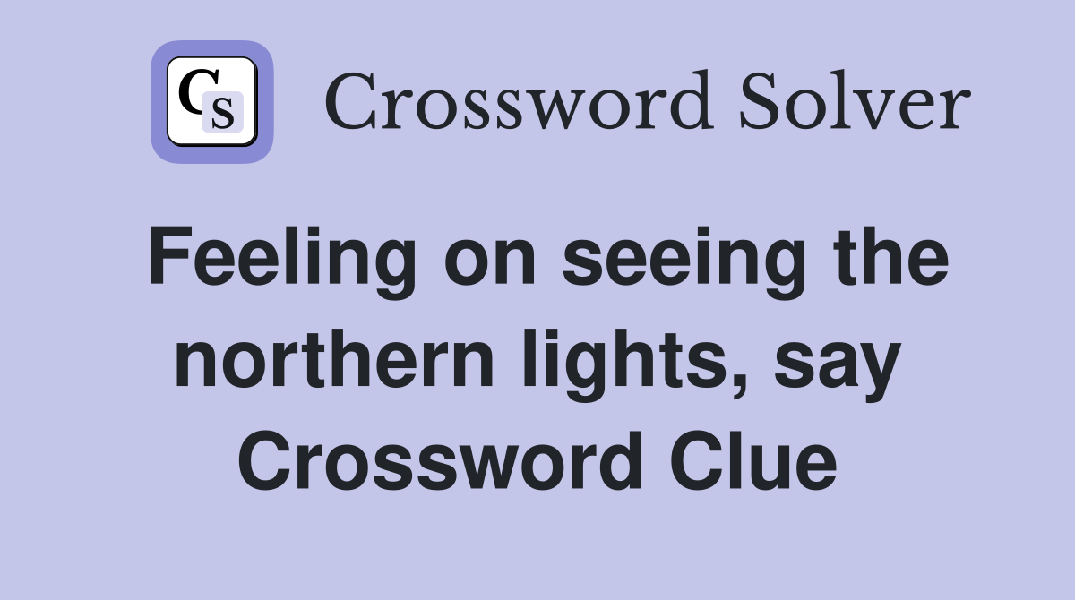 Feeling on seeing the northern lights, say Crossword Clue