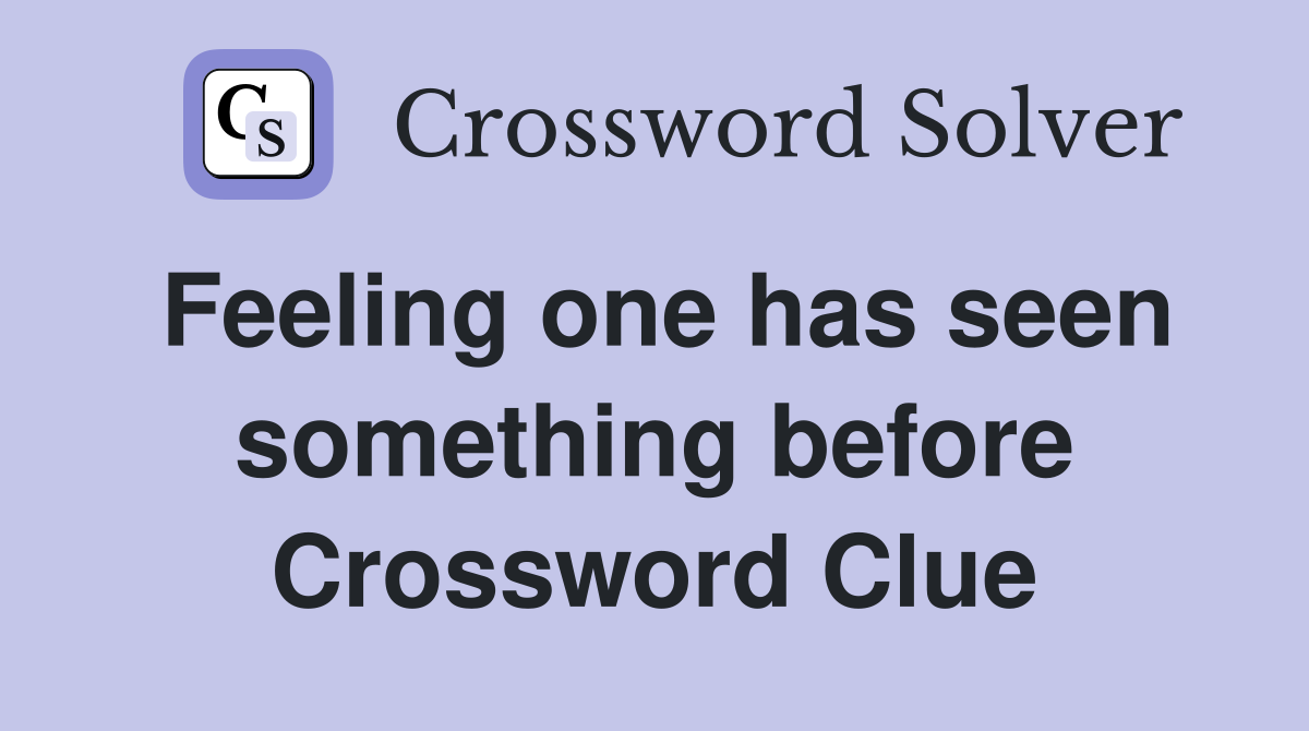Feeling one has seen something before Crossword Clue