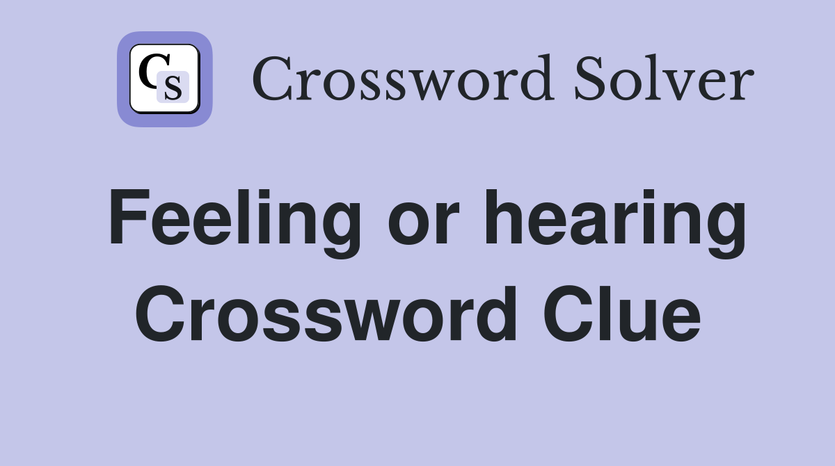Feeling or hearing Crossword Clue