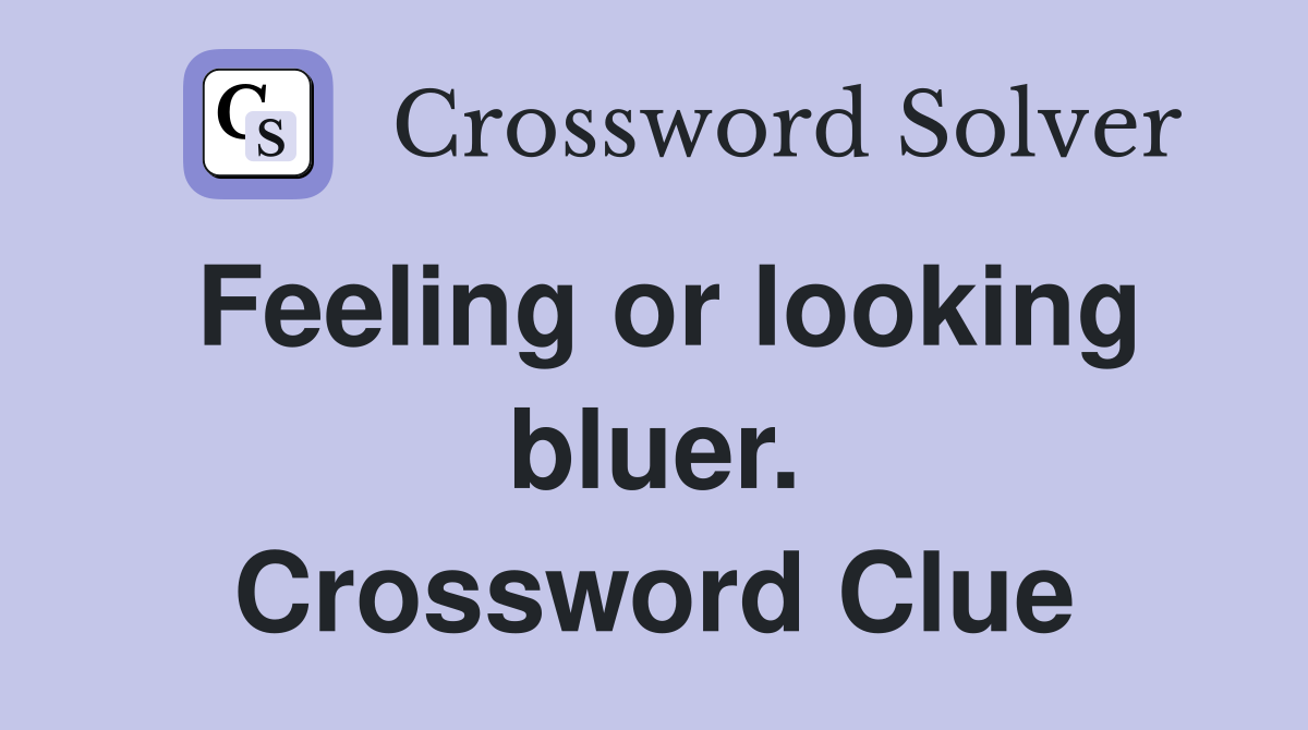 Feeling or looking bluer. Crossword Clue