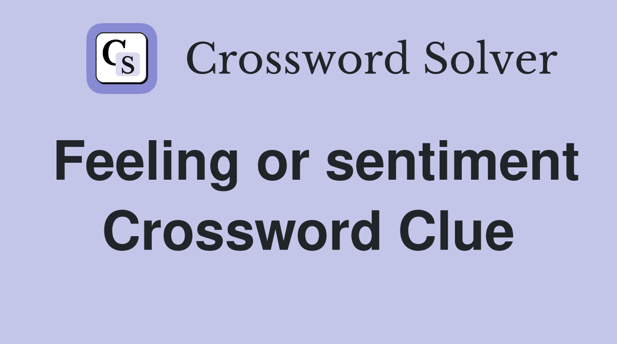 Feeling or sentiment Crossword Clue