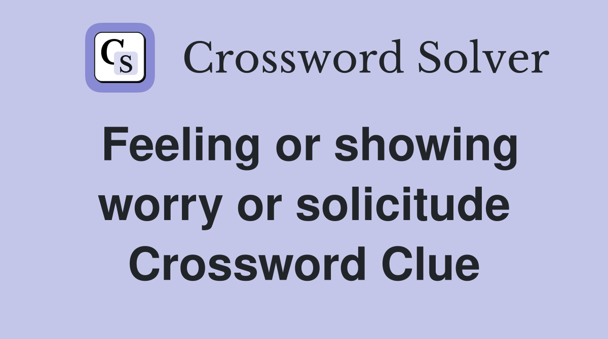 Feeling or showing worry or solicitude Crossword Clue