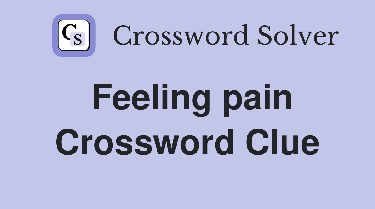 Feeling pain Crossword Clue