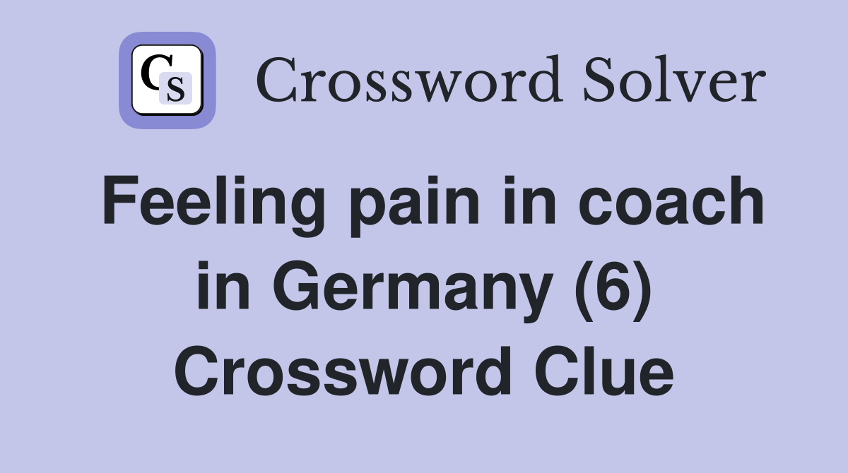 Feeling pain in coach in Germany (6) Crossword Clue