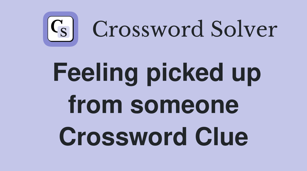 Feeling picked up from someone Crossword Clue