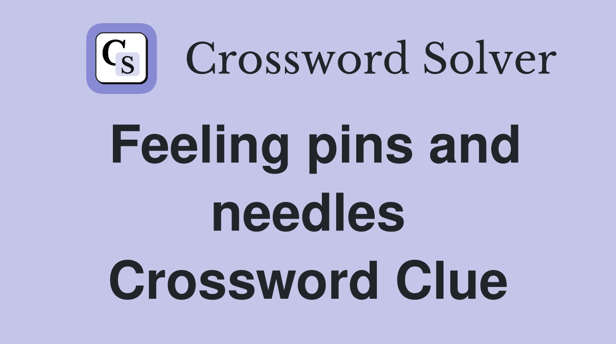 Feeling pins and needles Crossword Clue
