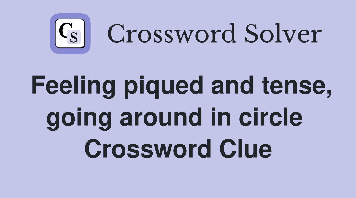 Feeling piqued and tense, going around in circle  Crossword Clue