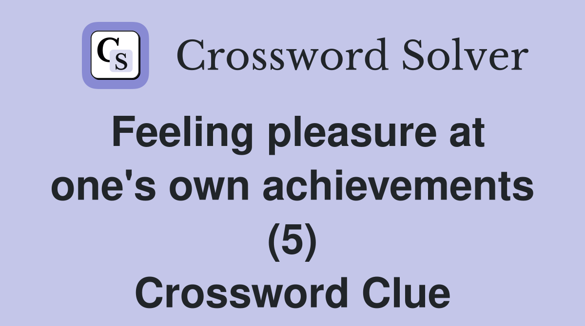 Feeling pleasure at one's own achievements (5) Crossword Clue