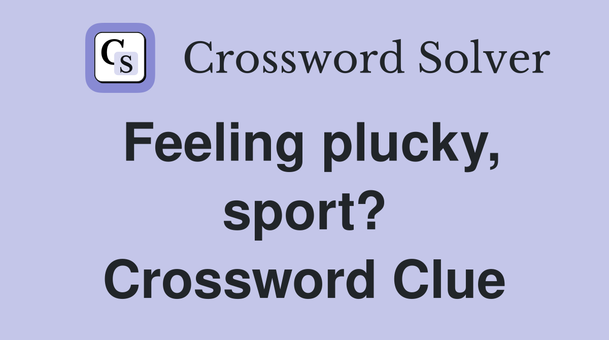Feeling plucky, sport? Crossword Clue