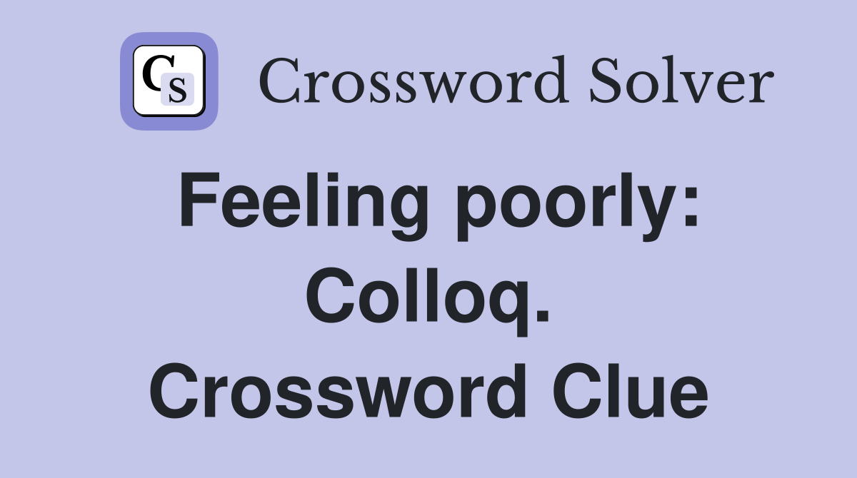 Feeling poorly: Colloq. Crossword Clue