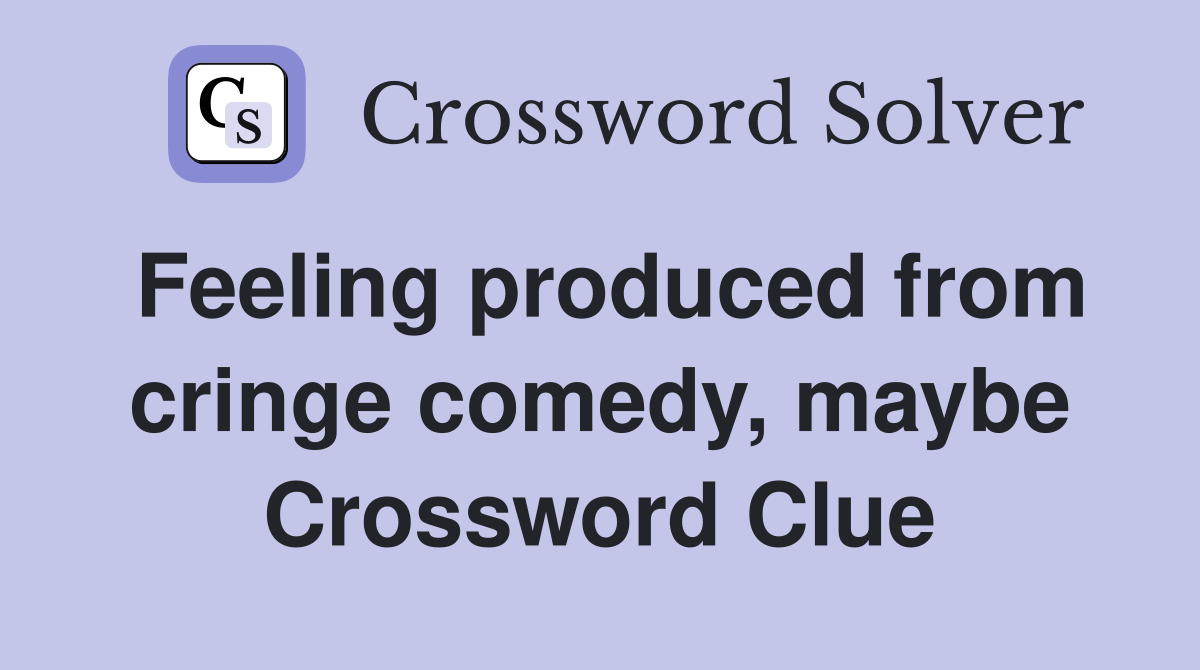 Feeling produced from cringe comedy, maybe Crossword Clue
