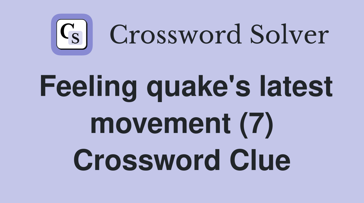 Feeling quake's latest movement (7) Crossword Clue
