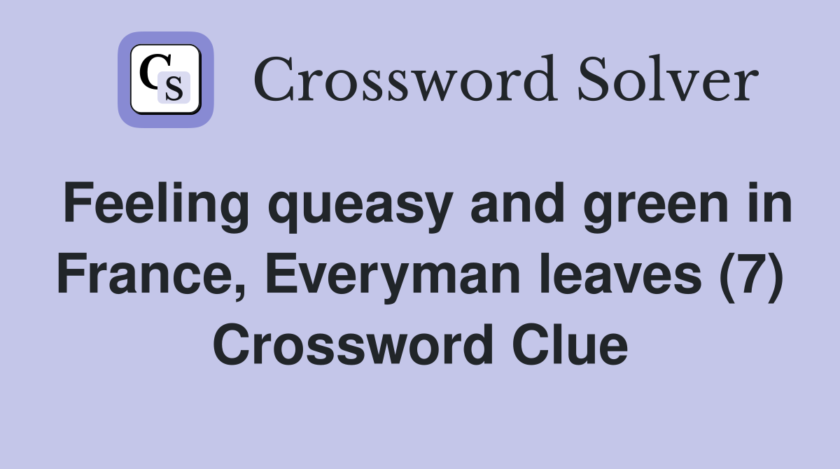 Feeling queasy and green in France, Everyman leaves (7) Crossword Clue