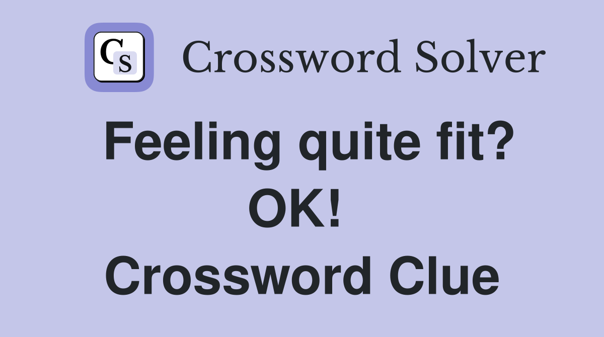 Feeling quite fit? OK!  Crossword Clue