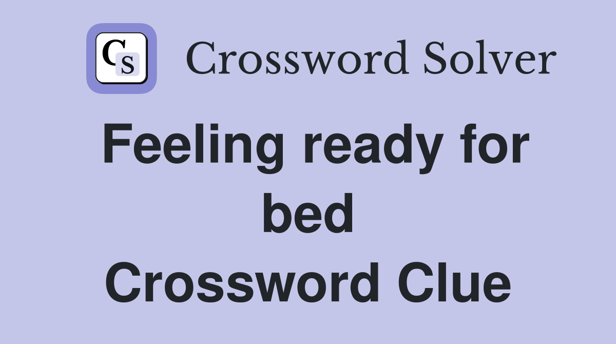 Feeling ready for bed Crossword Clue