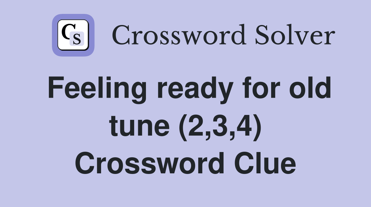Feeling ready for old tune (2,3,4) Crossword Clue