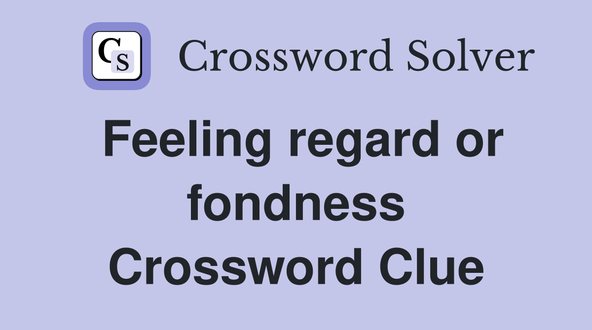 Feeling regard or fondness Crossword Clue