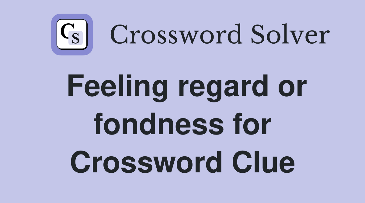 Feeling regard or fondness for Crossword Clue