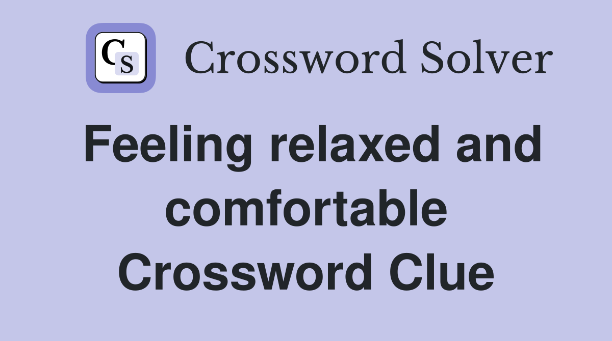 Feeling relaxed and comfortable Crossword Clue