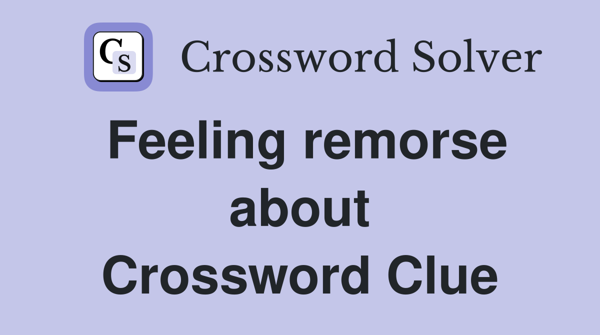 Feeling remorse about Crossword Clue